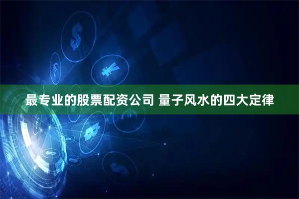 最专业的股票配资公司 量子风水的四大定律
