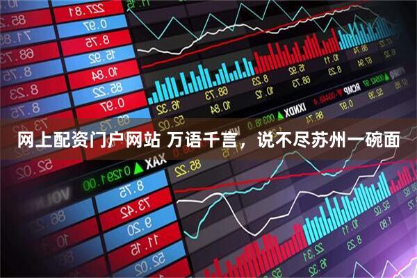 网上配资门户网站 万语千言，说不尽苏州一碗面